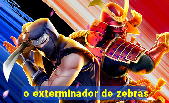 o exterminador de zebras